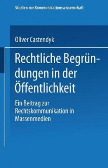 Rechtliche Begrundungen in Der Offentlichkeit - Oliver Castendyk