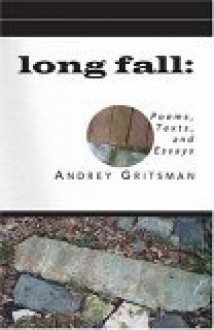 Long Fall: Poems, Texts, and Essays - Andrey Gritsman, Andreĭ Grit︠s︡man