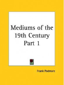 Mediums of the 19th Century Part 1 - Frank Podmore