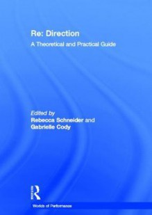 RE: Direction: A Theoretical and Practical Guide - Rebecca Schneider, Gabrielle Cody