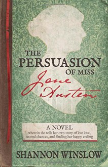 The Persuasion of Miss Jane Austen: A Novel wherein she tells her own story of lost love, second chances, and finding her happy ending - Shannon Winslow,Micah D. Hansen
