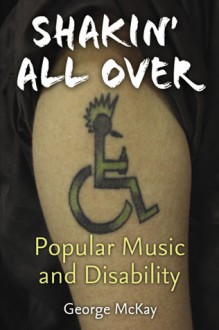 Shakin' All Over: Popular Music and Disability - George McKay