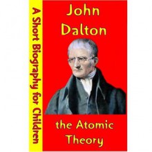 John Dalton : the Atomic Theory (A Short Biography for Children) - Best Children's Biographies