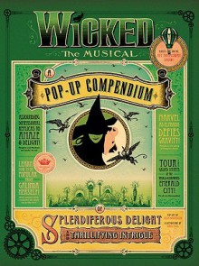 Wicked The Musical: A Pop-Up Compendium of Splendiferous Delight and Thrillifying Intrigue - Kees Moerbeek, Greg Call