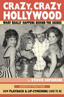 CRAZY, CRAZY HOLLYWOOD: WHAT REALLY HAPPENS BEHIND THE SCENES - Steve Siporin