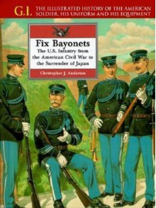 Fix Bayonets: The U.S. Infantry from the American Civil War to the Surrender of Japan (G.I. Series) - John P. Langellier