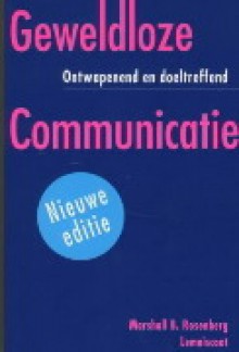 Geweldloze communicatie - Marshall B. Rosenberg, Pieter van der Veen, Chiel van Soelen