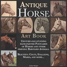 Antique Horse Art Book: Century-old stunning hand-painted Postcards of Horses and other friendly Barnyard Animals - Beautiful Colts, Stallions, Mares, and more... - Various Artists