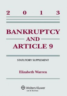 Bankruptcy and Article 9, Statutory Supplement, 2013 Edition - Elizabeth Warren