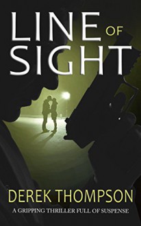 LINE OF SIGHT a gripping thriller full of suspense - DEREK THOMPSON