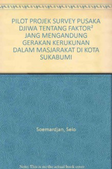 PILOT PROJEK SURVEY "PUSAKA DJIWA" TENTANG FAKTOR² JANG MENGANDUNG GERAKAN KERUKUNAN DALAM MASJARAKAT DI KOTA SUKABUMI - Selo Soemardjan