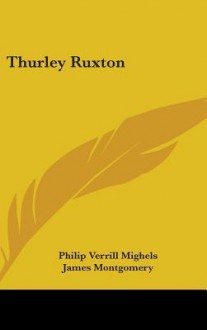 Thurley Ruxton - Philip Verrill Mighels, James Montgomery