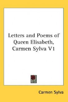 Letters and Poems of Queen Elisabeth, Carmen Sylva V1 - Carmen Sylva