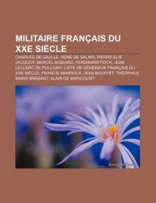 Militaire Fran Ais Du Xxe Si Cle: Charles de Gaulle, Ren de Salins, Pierre-Elie Jacquot, Marcel Bigeard, Ferdinand Foch - Source Wikipedia