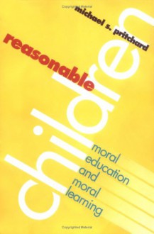 Reasonable Children: Moral Education and Moral Reasoning (Phenomenology & Existential Philosophy) - Michael S. Pritchard