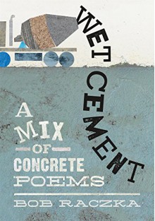 Wet Cement: A Mix of Concrete Poems - Bob Raczka