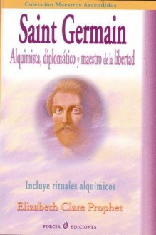 Saint Germain:Alquimista, Diplomatico Y Maestro De La Libertad (Spanish Edition) - Elizabeth Clare Prophet