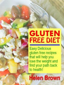 The Ultimate Gluten Free Diet Guide + Delicious Wheat Belly Friendly Recipes You And Your Family Will Love! - Helen Brown