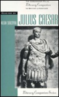 Readings on Julius Caesar (The Greenhaven Press Literary Companion to British Literature -- Literary Companion Series) - Don Nardo