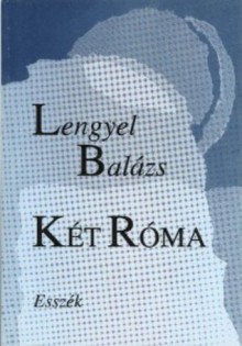 Két Róma: esszék - Balázs Lengyel