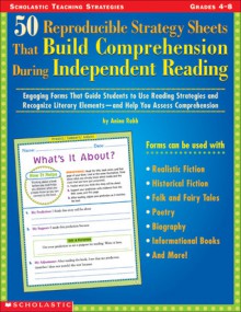 50 Reproducible Strategy Sheets That Build Comprehension During Independent Reading: Engaging Forms That Guide Students to Use Reading Strategies and Recognize Literary Elements-and Help You Assess Comprehension - Anina Robb