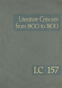 Literature Criticism from 1400 to 1800, Volume 157 - Thomas J. Schoenberg, Lawrence J. Trudeau