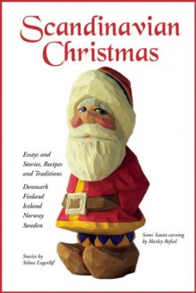 Scandinavian Christmas: Essays and Stories, Recipes and Traditions - Joan Liffring-Zug Bourret, Whitney Pope, Selma Lagerloff, Inkeri Vaananen-Jenson, Paul B. Du Chaillu, Kay Atkinson, Dr. Marion Nelson, Elisabeth Koren, Birgitte Christianson, Julie Jensen McDonald, Helen Elizabeth Blanck, A. R. Holmberg, Julie Ingebretsen, Joan Liffri