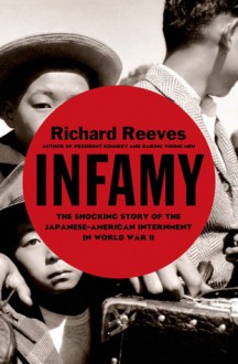 Infamy: The Shocking Story of the Japanese American Internment in World War II - Richard Reeves