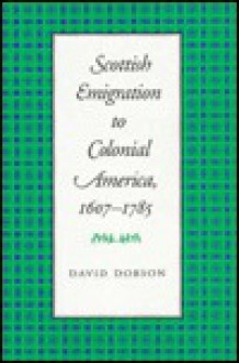 Scottish Emigration to Colonial America, 1607-1785 - David Dobson