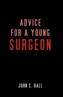 Advice for a Young Surgeon - John C. Hall