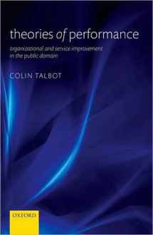 Theories of Performance: Organizational and Service Improvement in the Public Domain - Colin Talbot