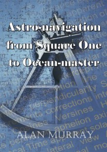 Astro Navigation From Square One To Ocean Master - Alan Murray