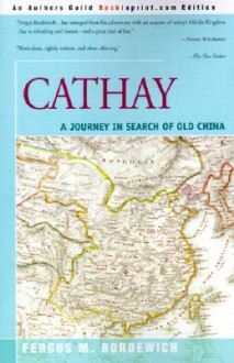 Cathay: A Journey in Search of Old China - Fergus M. Bordewich