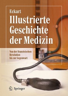 Illustrierte Geschichte der Medizin: Von der Franzosischen Revolution Bis Zur Gegenwart - Wolfgang U. Eckart