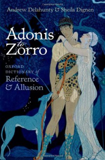 Adonis to Zorro: Oxford Dictionary of Reference and Allusion - Andrew Delahunty, Sheila Dignen