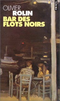 Bar des flots noirs - Olivier Rolin