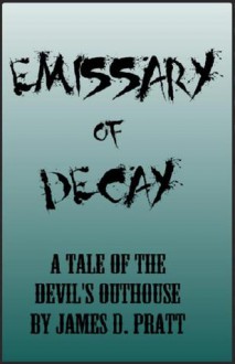 Emissary of Decay (A Tale of the Devil's Outhouse) - James Pratt