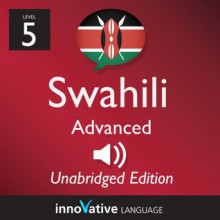 Learn Swahili - Level 5: Advanced: Volume 1 (Innovative Language Series - Learn Swahili from Absolute Beginner to Advanced) - Innovative Language