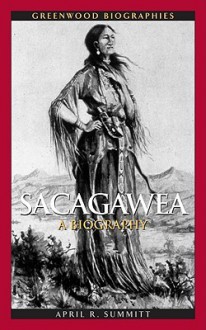 Sacagawea: A Biography - April R. Summitt