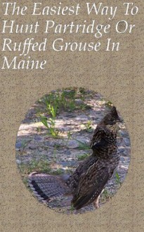 The Easiest Way To Hunt Partridge Or Ruffed Grouse In Maine - Alan Jackson