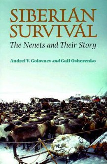 Siberian Survival: The Nenets and Their Story - Andrei V. Golonev, Gail Osherenko, Andrei V. Golonev