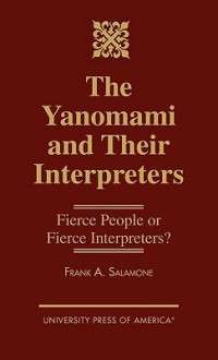 The Yanomami and Their Interpreters: Fierce People or Fierce Interpreters? - Frank A. Salamone