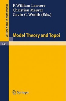 Model Theory And Topoi (Lecture Notes In Mathematics) - F.W. Lawvere