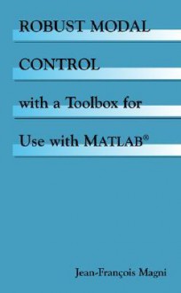 Robust Modal Control with a Toolbox for Use with Matlaba(r) - Jean-Francois Magni, Kluwer Academic, Plenum Publishers