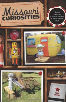 Missouri Curiosities: Quirky Characters, Roadside Oddities & Other Offbeat Stuff (Curiosities Series) - Josh Young