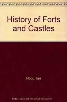 History of Forts and Castles - Ian V. Hogg