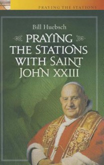 Praying the Stations with Saint John XXIII - Bill Huebsch