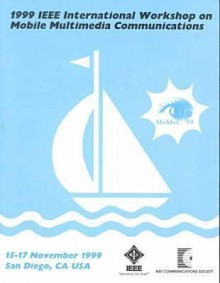 1999 Ieee International Workshop On Mobile Multimedia Communications (Mo Mu C'99): San Diego, California, Usa, November 15 17, 1999 - Institute of Electrical and Electronics Engineers, Inc.