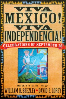 Viva Mexico! Viva la Independencia!: Celebrations of September 16 (Latin American Silhouettes) - William H. Beezley, David E. Lorey