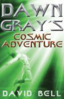 Dawn Gray's Cosmic Adventure (Dawn Gray Trilogy) - David Bell